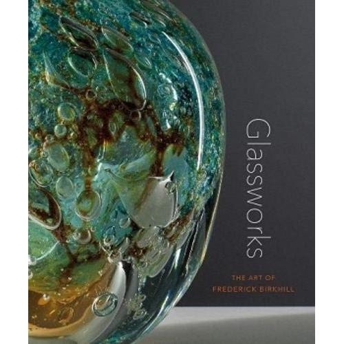 Glassworks - The Art Of Frederick Birkhill