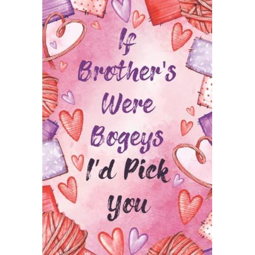 If Brother's Were Bogeys Id Pick You: Funny Valentine's Day Gifts For Him & Her, Couples|6"X9" Lined Notebook, 120 Pages| Best Greeting Cards Alternative: Pink Watercolor Theme