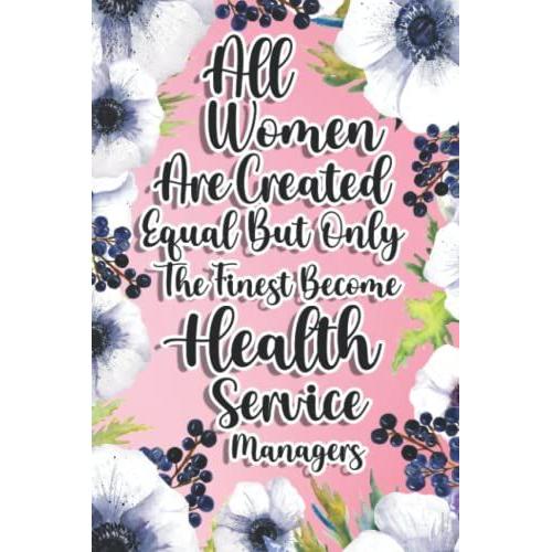 All Women Are Created Equal But Only The Finest Become Health Service Managers: Health Service Managers Gift For Birthday, Christmas..., 6ã9, Lined Notebook Journal