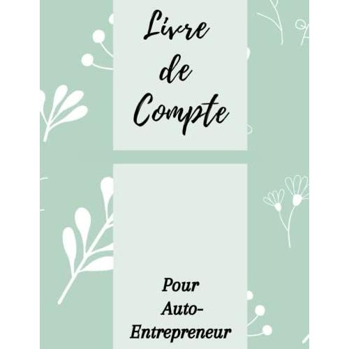 Livre De Compte Pour Auto-Entrepreneur: Cahier De Recettes Et Achats Pour Gestion De Comptes Et Tenue De Comptabilit©.