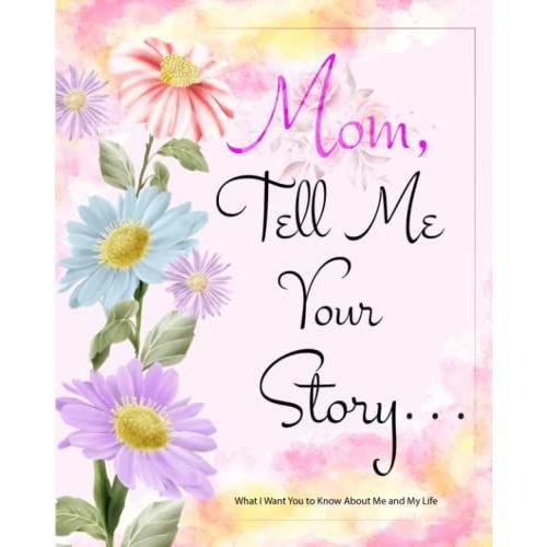 Mom, Tell Me Your Story: A Motherâs Guided Journal And Memory Keepsake Book, Questions For Mom To Share Her Life And Thoughts, A Keepsake And Memory Journal Gift Idea For Mothers