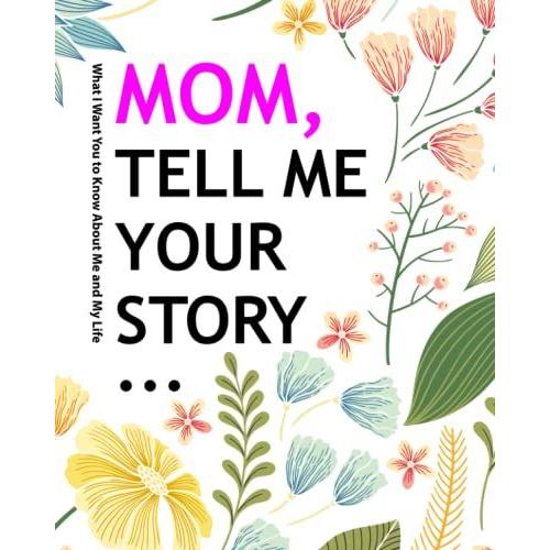 Mom, Tell Me Your Story: A Motherâs Guided Journal And Memory Keepsake Book, Questions For Mom To Share Her Life And Thoughts, A Keepsake And Memory Journal Gift Idea For Mothers