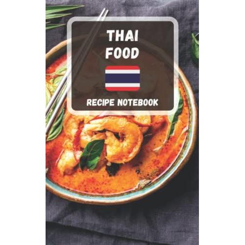 Thai Food Recipe Notebook: 100 Blank Recipe Book To Write In Your 100 Favorite Thai Recipes - 5x 8" Recipe Notebook, Recipe Journal, Empty Cookbook: Recipe Book To Write In