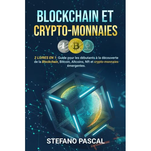 Blockchain Et Cryptomonnaies: 2 Livres En 1: Guide Du Débutant Pour Découvrir La Blockchain, Le Bitcoin, Laltcoin, Le Nft Et Les Cryptomonnaies Émergentes