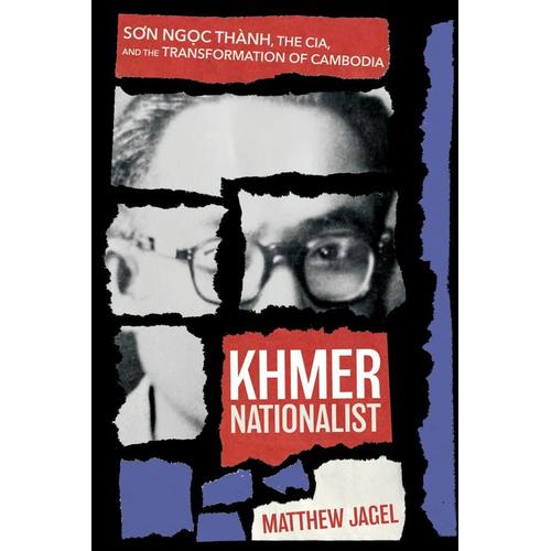 Khmer Nationalist: Sn Ngc Thành, The Cia, And The Transformation Of Cambodia (Niu Southeast Asian Series)