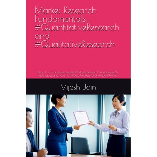 Market Research Fundamentals: #Quantitativeresearch And #Qualitativeresearch: Book 1 Of 3 Books Series Titled Market Research Fundamentals: Techniques And Tools For #Dataanalysis And #Reportwriting"