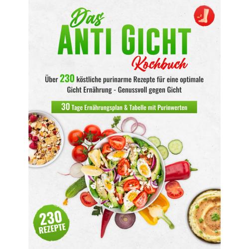 Das Anti-Gicht Kochbuch Xxl! Über 230 Köstliche Purinarme Rezepte Für Eine Optimale Gicht Ernährung Gut Essen Bei Gicht + 30 Tage Ernährungsplan & Tabelle Mit Purinwerten
