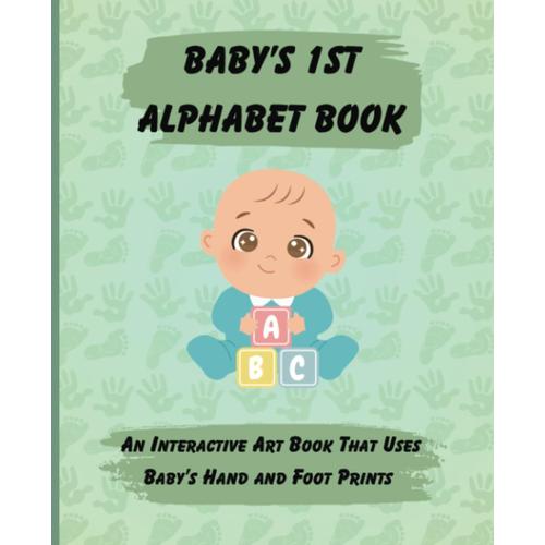 Babys 1st Alphabet Book: An Interactive Art Book That Uses Babys Hand And Foot Prints