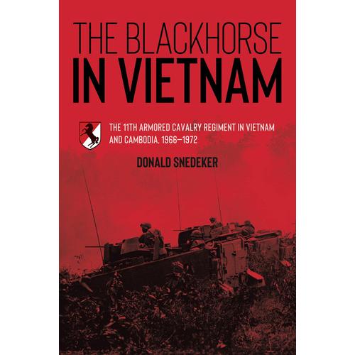 The Blackhorse In Vietnam: The 11th Armored Cavalry Regiment In Vietnam And Cambodia, 1966-1972