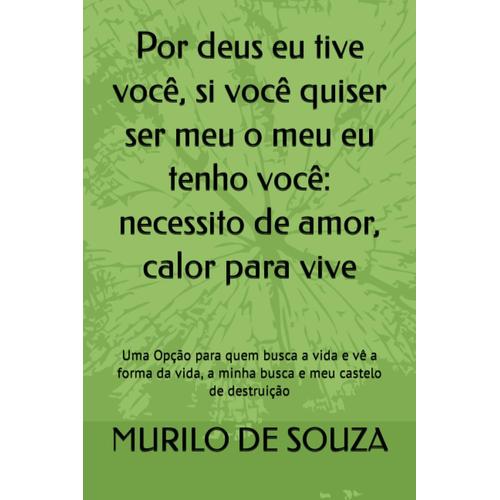 Por Deus Eu Tive Você, Si Você Quiser Ser Meu O Meu Eu Tenho Você: Necessito De Amor, Calor Para Vive: Uma Opção Para Quem Busca A Vida E Vê A Forma Da Vida, A Minha Busca E Meu Castelo De Destruição