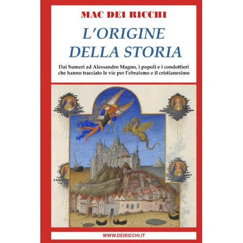 L'origine Della Storia: Dai Sumeri Ad Alessandro Magno, I Popoli E I Condottieri Che Hanno Tracciato Le Vie Per Lebraismo E Il Cristianesimo