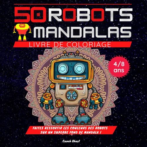 50 Robots Mandalas: Livre De Coloriage Pour Enfants De 4 À 8 Ans | Coloriage Robot Pour Garçon Ou Fille