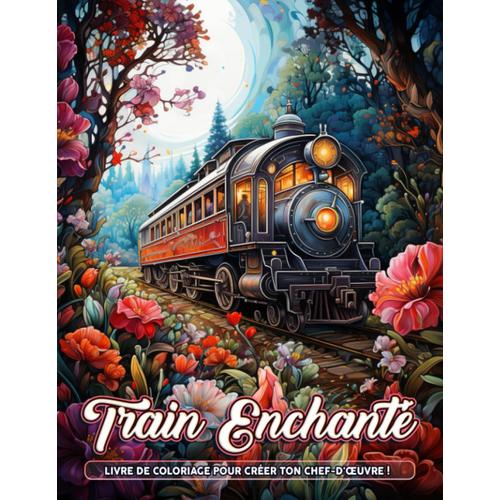 Livre De Coloriage Train Enchanté: Amusement Avec Plus De 30 Pages De Coloriage Uniques De Locomotives, De Trains À Vapeur Et De Chemins De Fer | Livre De Coloriage De Relaxation Pour Adultes, Enfants