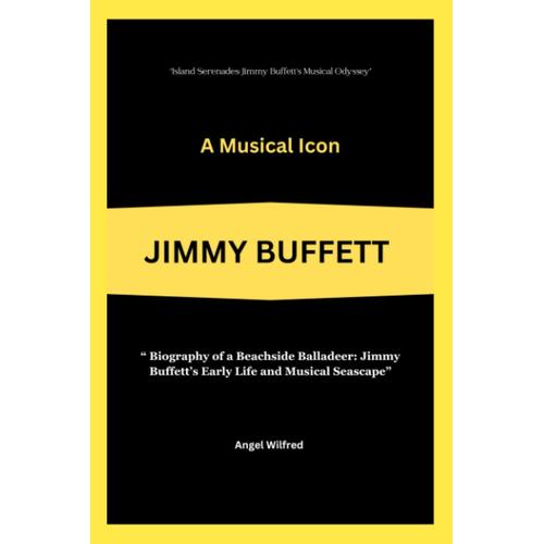 "Island Serenades: Jimmy Buffett's Musical Odyssey" A Musical Icon Jimmy Buffett: "Biography Of A Beachside Balladeer: Jimmy Buffett's Early Life And Musical Seascape"