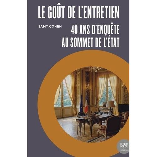 Le Goût De L?Entretien - 40 Ans D?Enquête Au Sommet De L?Etat