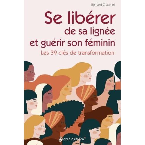 Se Libérer De Sa Lignée Et Guérir Son Féminin - Les 39 Clés De Transformation