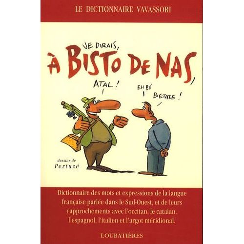 A Bisto De Nas - Dictionnaire Des Mots Et Expressions De La Langue Française Parlée Dans Le Sud-Ouest Et De Leurs Rapprochements Avec L'occitan, Le Catalan, L'espagnol Et L'argot Méridional