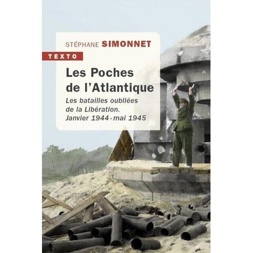 Les Poches De L'atlantique - Janvier 1944-Mai 1945, Les Batailles Oubliées De La Libération