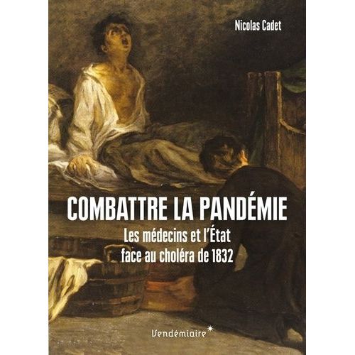 Combattre La Pandémie - Les Médecins Et L'etat Face Au Choléra De 1832