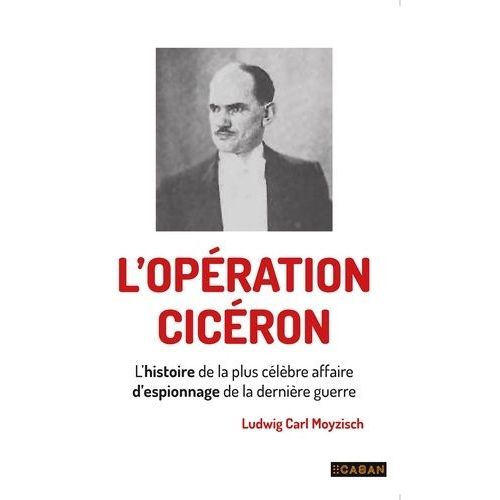 L'opération Ciceron - L'histoire De La Plus Célèbre Affaire D'espionnage De La Dernière Guerre