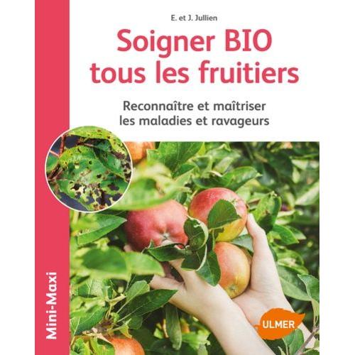 Soigner Bio Tous Les Fruitiers - Reconnaître Et Maîtriser Les Maladies Et Ravageurs
