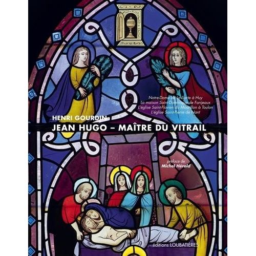 Jean Hugo, Maître Du Vitrail - Notre-Dame De La Sarte À Huy, La Maison Saint-Dominique De Fanjeaux, L'église Saint-Flavien Du Mourillon À Toulon, L'église Saint-Pierre De Nant