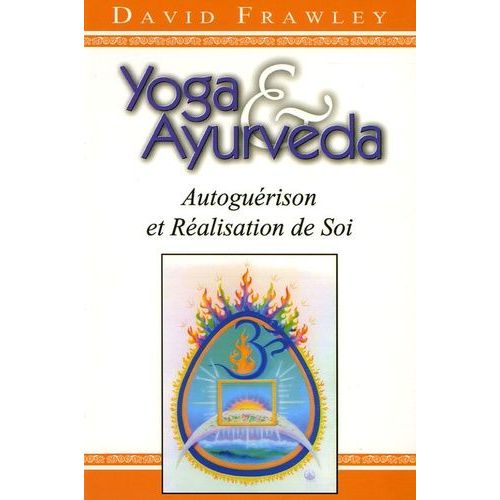 Yoga Et Ayurvéda - Autoguérison Et Réalisation De Soi