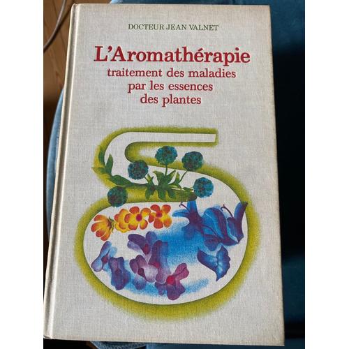 L’Aromathérapie Traitement Des Maladies Par Les Essences De Plantes.  Dr Valnet