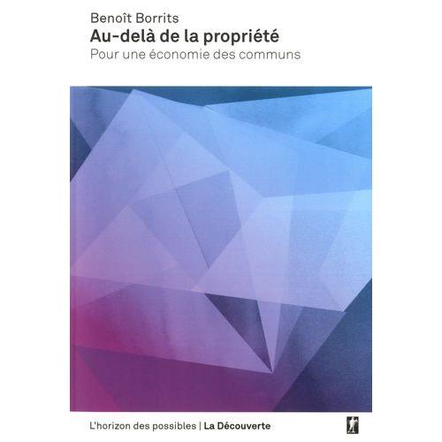 Au-Delà De La Propriété - Pour Une Économie Des Communs