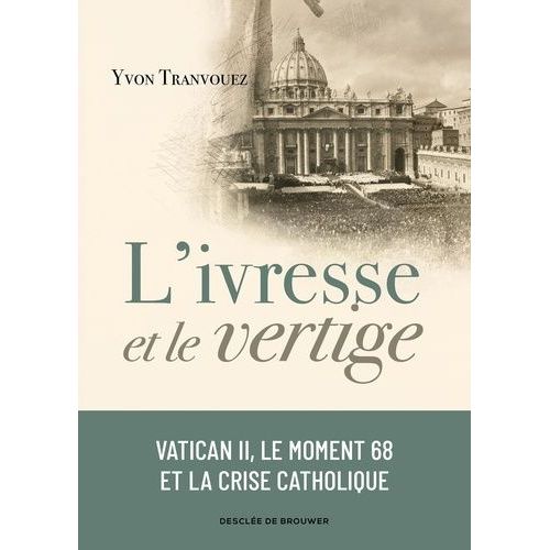 L'ivresse Et Le Vertige - Vatican Ii, Le Moment 68 Et La Crise Catholique (1960-1980)
