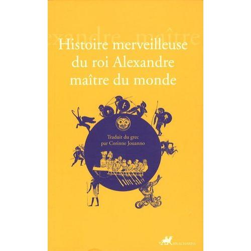 Histoire Merveilleuse Du Roi Alexandre Maître Du Monde