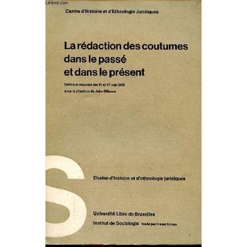 La Rédaction Des Coutumes Dans Le Passé Et Dans Le Présent - Etudes D Histoire Et D Ethnologie Juridiques - Colloque Organisé Les 16 Et 17 Mai 1960 Par Le Centre D Histoire Et D Ethnologie Juridiques.