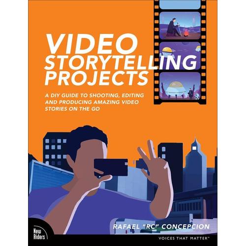 Video Storytelling Projects - A Diy Guide To Shooting, Editing And Producing Amazing Video Stories On The Go