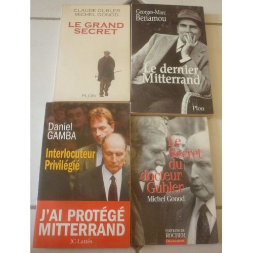François Mitterrand, La Fin : Le Dernier (Georges-Marc Benamou) + Le Grand Secret (Claude Gubler) + Le Secret Du Docteur (Michel Gonod) + Interlocuteur Privilégié (Daniel Gamba)
