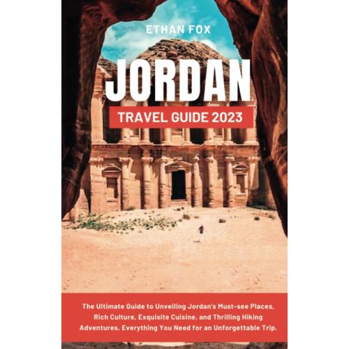 Jordan Travel Guide 2023: The Ultimate Guide To Unveiling Jordan's Must-See Places, Rich Culture, Exquisite Cuisine, And Thrilling Hiking Adventures. ... Globetrotters Travel Guides (2023 Series))