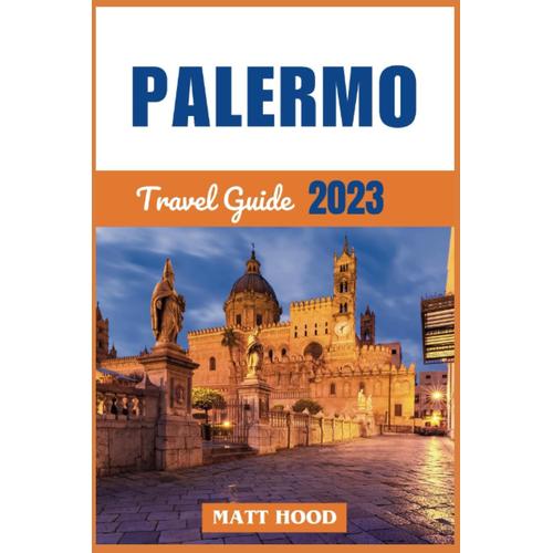 Palermo Travel Guide: Updated Complete Companion To Navigate The Ballarò City: Exploring Sicily Capital Top Attractions, Neighborhood, Local Cuisine ... Italian Phrase. (Ultimate Tour Travel Guide)