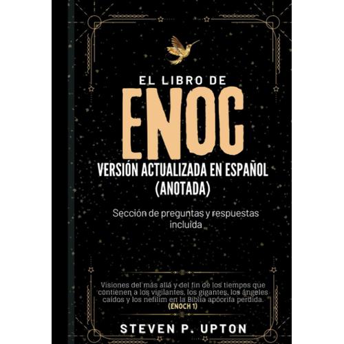 El Libro De Enoc Versión Actualizada En Español (Anotado): Visiones Del Más Allá Y Del Fin De Los Tiempos Que Contienen A Los Vigilantes, Los ... En La Biblia Apócrifa Perdida. (Enoch 1)