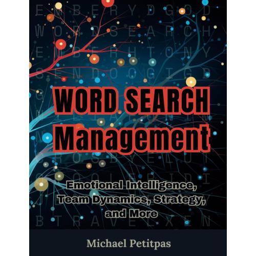 Word Search Management: Emotional Intelligence, Team Dynamics, Strategy, And More: 100 Puzzles Unraveling The Essentials Of Effective Leadership: Decode, Discover, And Lead