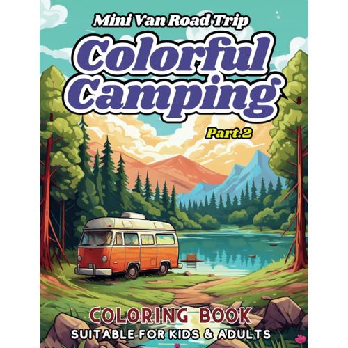 Mini Van Road Trip : Colorful Camping (Part.2): "Bring Your Camping Trip To Life With Color" (Colorful Camping : Bring Your Camping Trip To Life With Color)