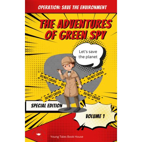 The Adventures Of Green Spy : Volume 1: A Collection Of Action-Packed Stories Of Thrilling Missions To Save The Planet!