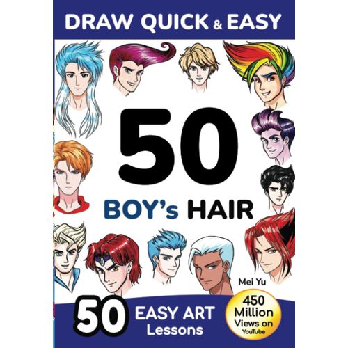 Draw Quick & Easy 50 Boys Hair: How To Draw Anime Manga Step By Step - Drawing Book For Beginners - Cartoon Art Lessons Character Design For Kids, Teens, Adults