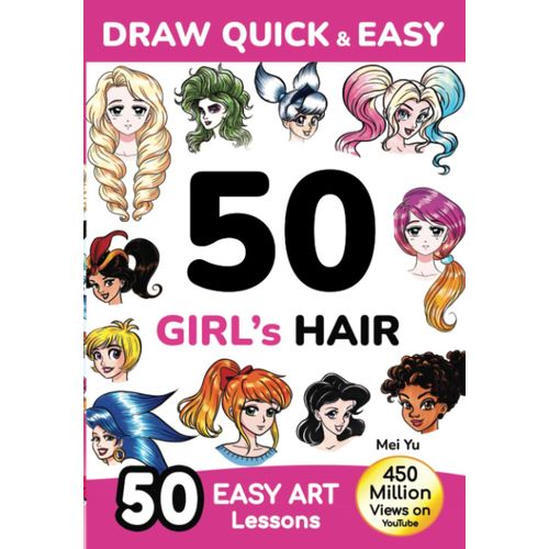 Draw Quick & Easy 50 Girl's Hair: How To Draw Anime Manga Step By Step - Drawing Book For Beginners - Cartoon Art Lessons Character Design For Kids, Teens, Adults