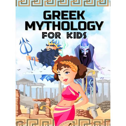Greek Mythology For Kids: Gods, Heroes And Monsters Of Greek Myths For Children - Ancient Greece For Kids