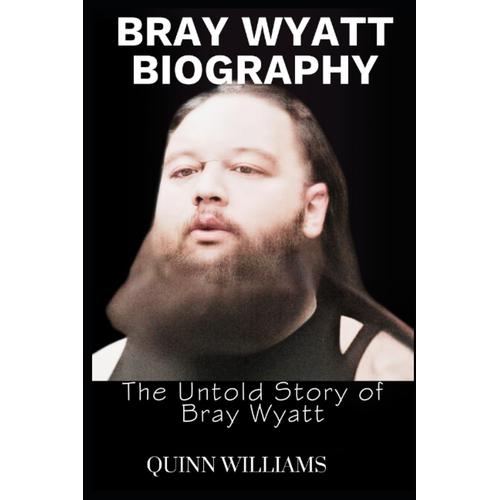 Bray Wyatt Biography: The Untold Story Of Bray Wyatt