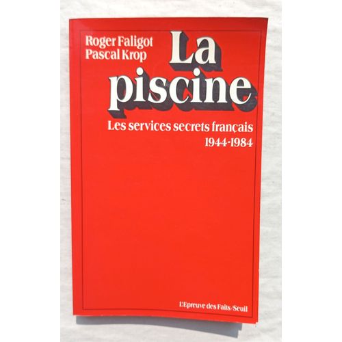 Roger Faligot / Pascal Krop, La Piscine : Les Services Secrets Français (1944-1984), Editions Du Seuil, Collection "L'Epreuve Des Faits", 1985