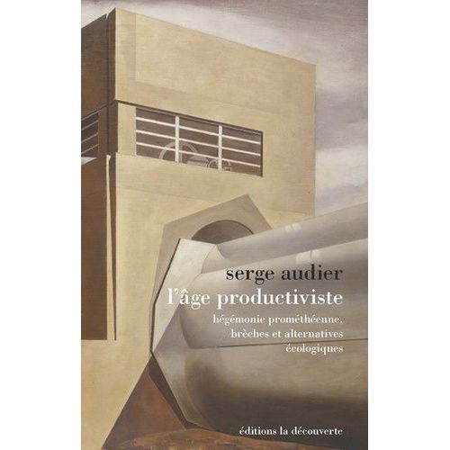 L'âge Du Productivisme - Hégémonie Prométhéenne, Brèches Et Alternatives Écologiques