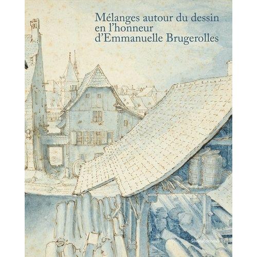 Mélanges Autour Du Dessin En L'honneur D'emmanuelle Brugerolles