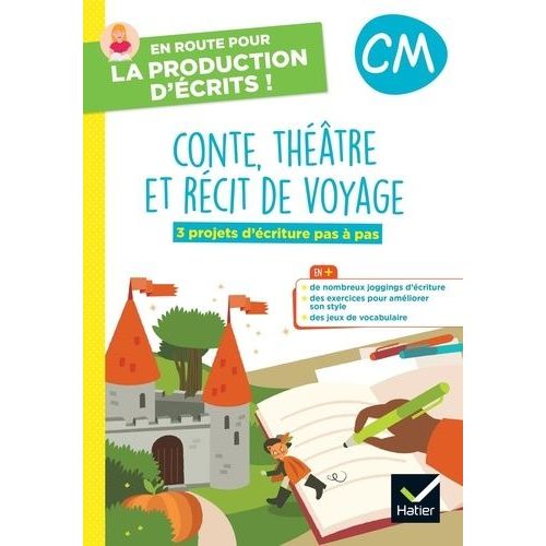 Contes, Théâtre Et Récits De Voyage Cm - 3 Projets D'écriture Pas À Pas