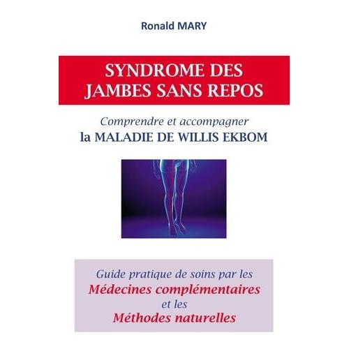 Syndrome Des Jambes Sans Repos - Comprendre Et Accompagner La Maladie De Willis Ekbom - Guide Pratique De Soins Par Les Médecines Complémentaires Et Les Méthodes Naturelles