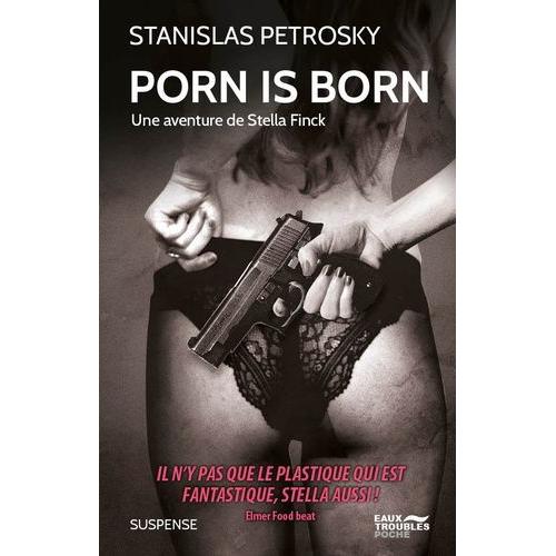 Porn Is Born - Une Aventure De Stella Finck